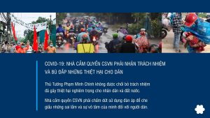 Đảng Việt Tân minh định: Nhà cầm quyền CSVN phải nhận trách nhiệm và bù đắp những thiệt hại nghiêm trọng cho người dân bởi năng lực yếu kém và những sai lầm trầm trọng qua các chính sách, biện pháp đối phó đại dịch Covid-19 thời gian qua.