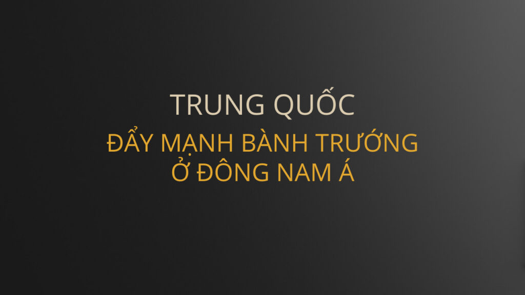 Trung Quốc đẩy mạnh bành trướng ở Đông Nam Á